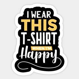 I wear this tshirt when im happy Sticker
